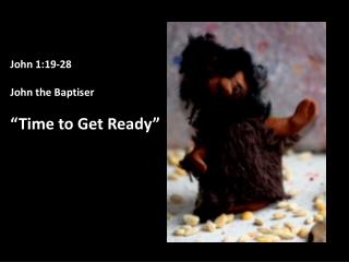 John 1:19-28 John the Baptiser “Time to Get Ready”