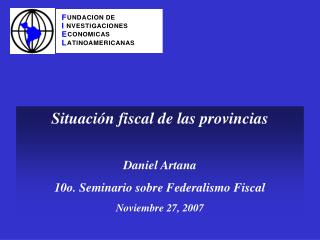 Situación fiscal de las provincias Daniel Artana 10o. Seminario sobre Federalismo Fiscal