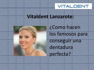 Vitaldent Lanzarote: ¿Como consiguen los famosos una dentadu