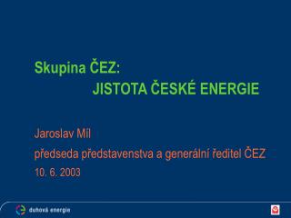 Skupina ČEZ: 		JISTOTA ČESKÉ ENERGIE