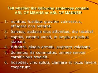 Tell whether the following sentences contain ABL OF MEANS or ABL OF MANNER