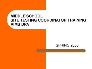 MIDDLE SCHOOL SITE TESTING COORDINATOR TRAINING AIMS DPA