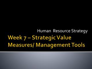 Week 7 – Strategic Value Measures/ Management Tools