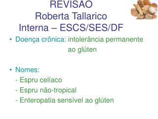 Doença celíaca REVISÃO Roberta Tallarico Interna – ESCS/SES/DF