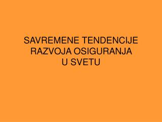 SAVREMENE TENDENCIJE RAZVOJA OSIGURANJA U SVETU