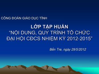 LỚP TẬP HUẤN “NỘI DUNG, QUY TRÌNH TỔ CHỨC ĐẠI HỘI CĐCS NHIỆM KỲ 2012-2015”