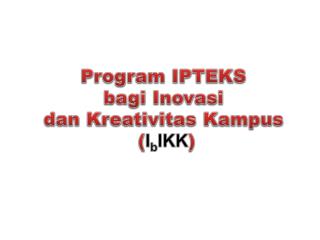 Program IPTEKS bagi Inovasi dan Kreativitas Kampus ( I b IKK )