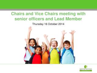 Chairs and Vice Chairs meeting with senior officers and Lead Member Thursday 16 October 2014