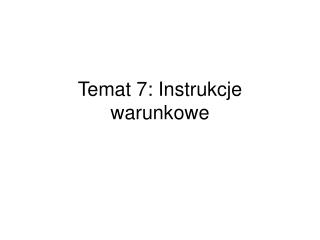 Temat 7: Instrukcje warunkowe