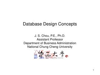 Database Design Concepts J. S. Chou, P.E., Ph.D. Assistant Professor