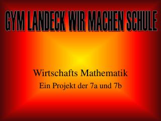 Wirtschafts Mathematik Ein Projekt der 7a und 7b