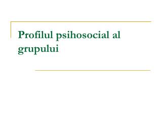 Profilul psihosocial al grupului