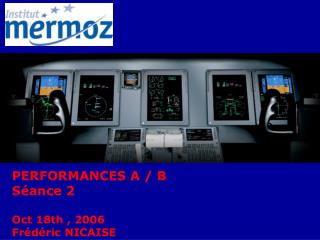 PERFORMANCES A / B Séance 2 Oct 18th , 2006 Frédéric NICAISE