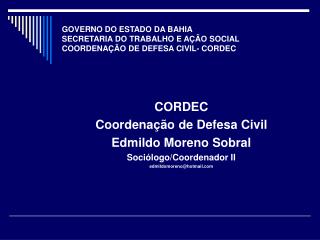 CORDEC Coordenação de Defesa Civil Edmildo Moreno Sobral Sociólogo/Coordenador II