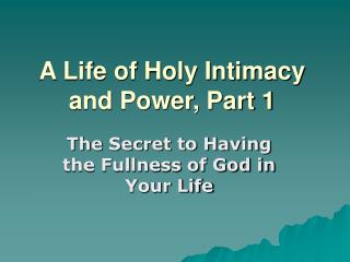 A Life of Holy Intimacy and Power, Part 1