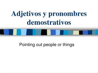 Adjetivos y pronombres demostrativos