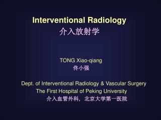 Interventional Radiology 介入放射学 TONG Xiao-qiang 佟小强
