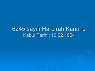 6245 sayılı Harcırah Kanunu Kabul Tarihi: 10.02.1954
