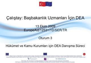 Çalıştay : Başbakanlık Uzmanları İçin DEA 13 Ekim 2009 EuropeAid/125317/D/SER/TR Oturum 3
