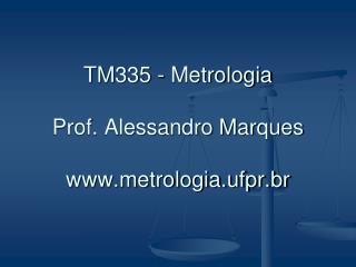 TM335 - Metrologia Prof. Alessandro Marques metrologia.ufpr.br