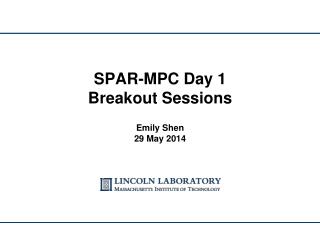 SPAR-MPC Day 1 Breakout Sessions Emily Shen 29 May 2014