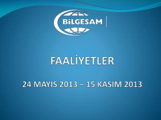 FAALİYETLER 24 MAYIS 2013 – 15 KASIM 2013