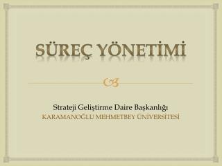 SÜREÇ YÖNETİMİ