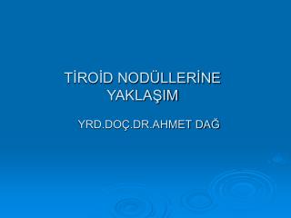 TİROİD NODÜLLERİNE YAKLAŞIM YRD.DOÇ.DR.AHMET DAĞ