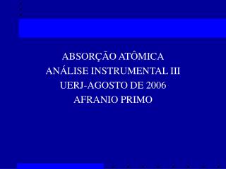 ABSORÇÃO ATÔMICA ANÁLISE INSTRUMENTAL III UERJ-AGOSTO DE 2006 AFRANIO PRIMO