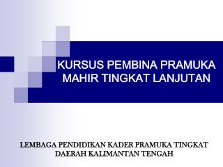 KURSUS PEMBINA PRAMUKA MAHIR TINGKAT LANJUTAN