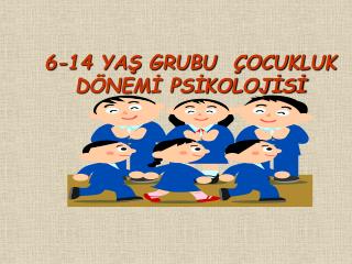 6-14 YAŞ GRUBU ÇOCUKLUK DÖNEMİ PSİKOLOJİSİ