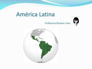 América Latina Professora Rosaine Lima