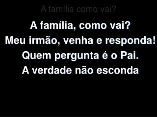 A família como vai?