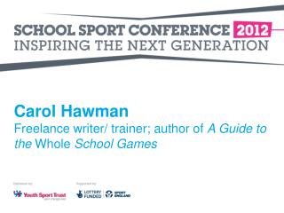 Carol Hawman Freelance writer/ trainer; author of A Guide to the Whole School Games