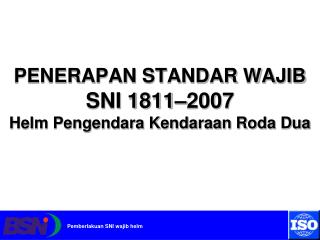 PENERAPAN STANDAR WAJIB SNI 1811–2007 Helm Pengendara Kendaraan Roda Dua