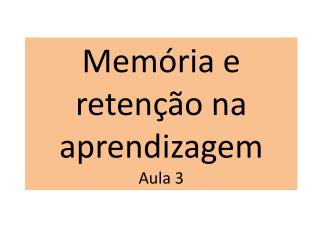 Memória e retenção na aprendizagem Aula 3