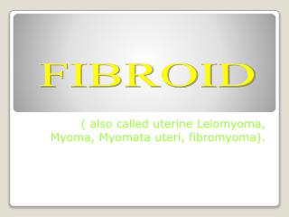 ( also called uterine Leiomyoma , Myoma , Myomata uteri, fibromyoma ).