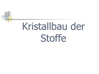 Kristallbau der Stoffe