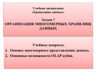 Учебная дисциплина «Хранилища данных» Лекция 7 ОРГАНИЗАЦИЯ МНОГОМЕРНЫХ ХРАНИЛИЩ ДАННЫХ