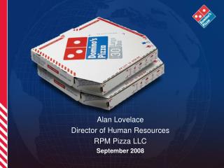 Alan Lovelace Director of Human Resources RPM Pizza LLC September 2008
