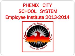 PHENIX CITY SCHOOL SYSTEM Employee Institute 201 3 -201 4