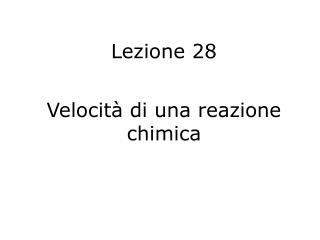 Lezione 28 Velocità di una reazione chimica