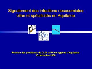 Réunion des présidents de CLIN et PH en hygiène d’Aquitaine 10 décembre 2008