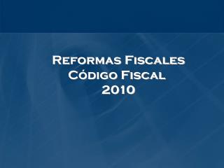 Reformas Fiscales Código Fiscal 2010