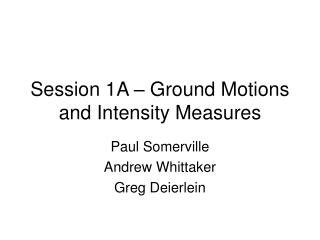 Session 1A – Ground Motions and Intensity Measures
