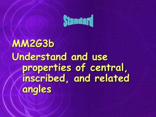 MM2G3b Understand and use properties of central, inscribed, and related angles