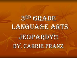 3 rd Grade Language Arts Jeopardy!! By, Carrie Franz