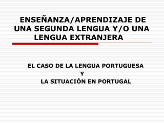 ENSEÑANZA/APRENDIZAJE DE UNA SEGUNDA LENGUA Y/O UNA LENGUA EXTRANJERA