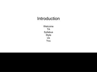 Introduction Welcome TA Syllabus Style Us You