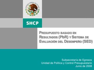 P RESUPUESTO BASADO EN R ESULTADOS (PbR) Y S ISTEMA DE E VALUACIÓN DEL D ESEMPEÑO (SED)